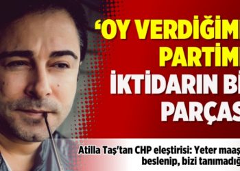 Atilla Taş’tan CHP eleştirisi: Oy verdiğimiz partimiz iktidarın bir parçası