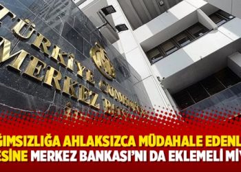Bağımsızlığa ahlaksızca müdahale edenlerin listesine Merkez Bankası’nı da eklemeli miyiz?