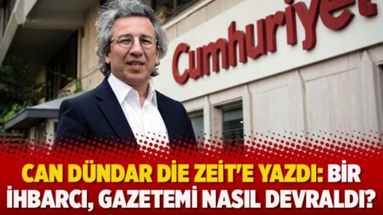 Can Dündar Die Zeit’e yazdı: Bir ihbarcı, gazetemi nasıl devraldı?