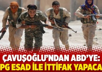 Çavuşoğlu’ndan ABD’ye: YPG Esad ile ittifak yapacak