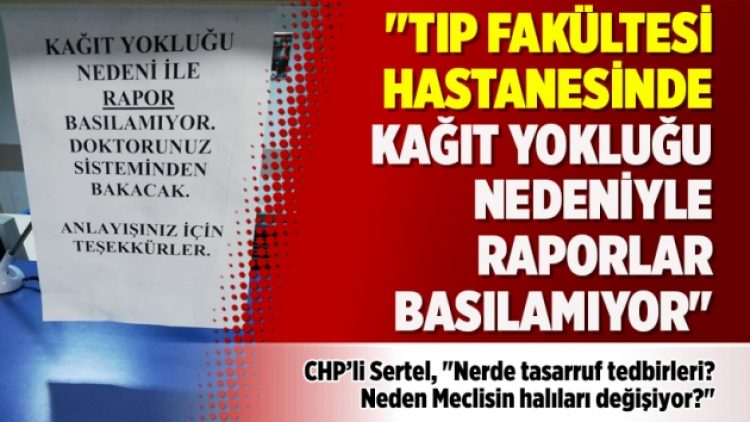 ‘Tıp fakültesi hastanesinde kağıt yokluğu nedeniyle raporlar basılamıyor’
