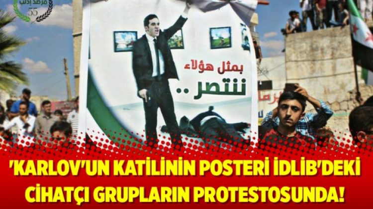 ‘Karlov’un katilinin posteri İdlib’deki cihatçı grupların protestosunda!