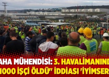 Saha mühendisi: 3. havalimanında 1000 işçi öldü” iddiaları için ‘iyimser’