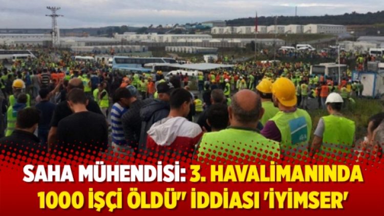 Saha mühendisi: 3. havalimanında 1000 işçi öldü” iddiaları için ‘iyimser’