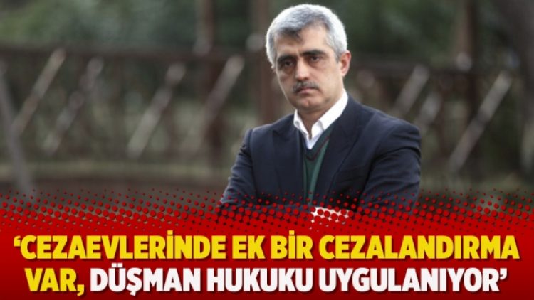 Gergerlioğlu: Cezaevlerinde ek bir cezalandırma var, düşman hukuku uygulanıyor