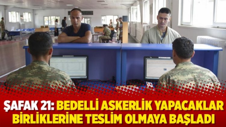 Şafak 21: Bedelli askerlik yapacaklar birliklerine teslim olmaya başladı