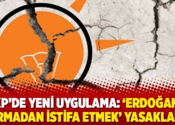 AKP’de yeni uygulama: ‘Erdoğan’a sormadan istifa etmek’ yasaklandı