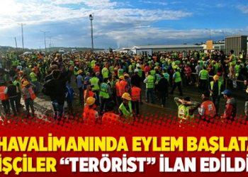 3.Havalimanında eylem başlatan işçiler ”Terörist” ilan edildi