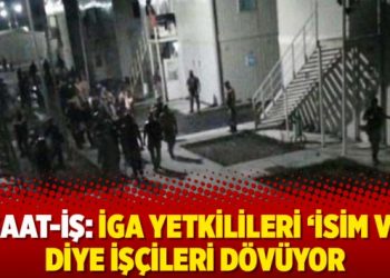 İnşaat-İş: İGA yetkilileri ‘isim ver’ diye işçileri dövüyor