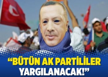“Bütün AK Partililer yargılanacak!”
