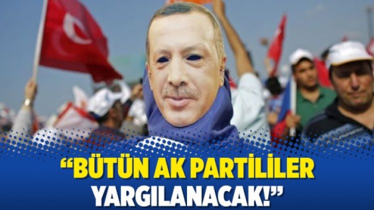 “Bütün AK Partililer yargılanacak!”