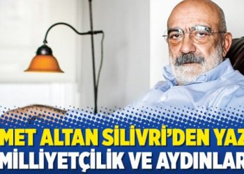 Ahmet Altan Silivri’den yazdı: Milliyetçilik ve aydınlar