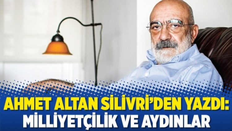 Ahmet Altan Silivri’den yazdı: Milliyetçilik ve aydınlar