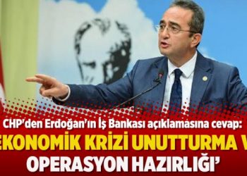 CHP’den Erdoğan’ın İş Bankası açıklamasına cevap: Ekonomik krizi unutturma ve operasyon hazırlığı