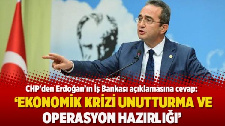 CHP’den Erdoğan’ın İş Bankası açıklamasına cevap: Ekonomik krizi unutturma ve operasyon hazırlığı