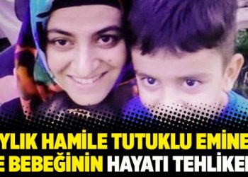 5 aylık hamile tutuklu Emine Ay ve bebeğinin hayatı tehlikede