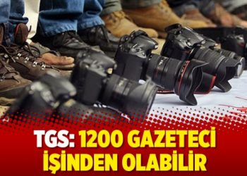 TGS: 1200 Gazeteci işinden olabilir