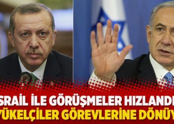 İsrail ile görüşmeler hızlandı, büyükelçiler görevlerine dönüyor