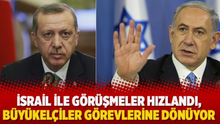 İsrail ile görüşmeler hızlandı, büyükelçiler görevlerine dönüyor