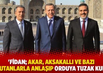 ‘Fidan; Akar, Aksakallı ve bazı komutanlarla anlaşıp orduya tuzak kurdu’