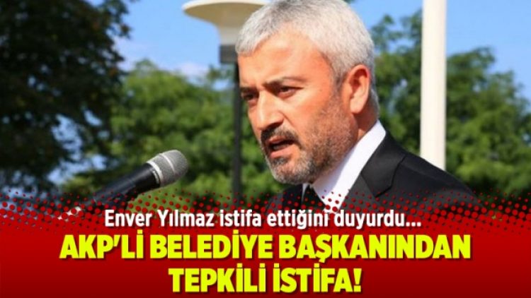 AKP’li Enver Yılmaz istifa etti