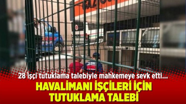 Havalimanı işçileri için tutuklama talebi