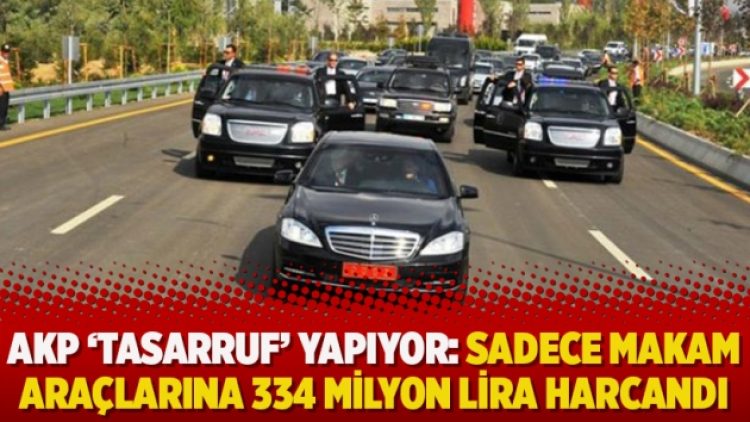 AKP ‘tasarruf’ yapıyor: Sadece makam araçlarına 334 milyon lira harcandı