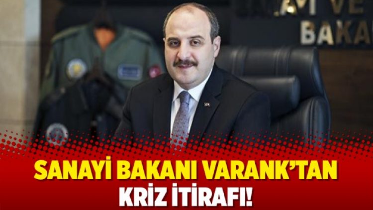 Sanayi Bakanı Varank’tan kriz itirafı!