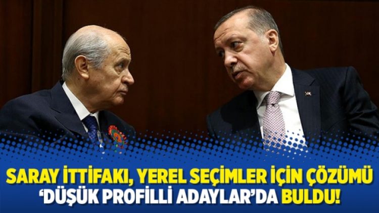 Saray ittifakı, yerel seçimler için çözümü ‘düşük profilli adaylar’da buldu!