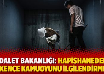Adalet Bakanlığı: Hapishanedeki işkence kamuoyunu ilgilendirmez