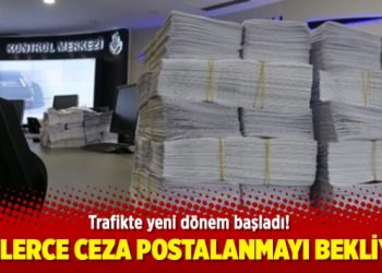 Binlerce ceza postalanmayı bekliyor
