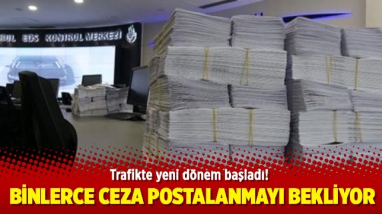 Binlerce ceza postalanmayı bekliyor