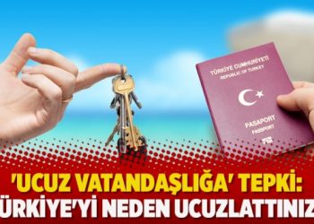 ‘Ucuz vatandaşlığa’ tepki: Türkiye’yi neden ucuzlattınız?