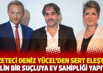 Gazeteci Deniz Yücel’den sert eleştiri: Berlin bir suçluya ev sahipliği yapıyor
