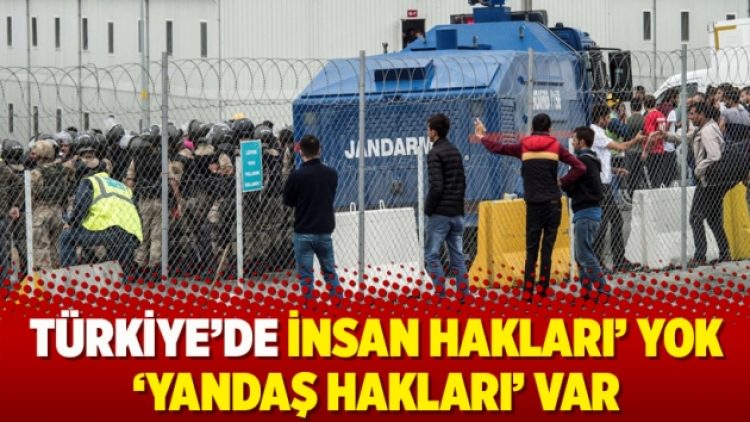 Türkiye’de insan hakları’ yok ‘yandaş hakları’ var