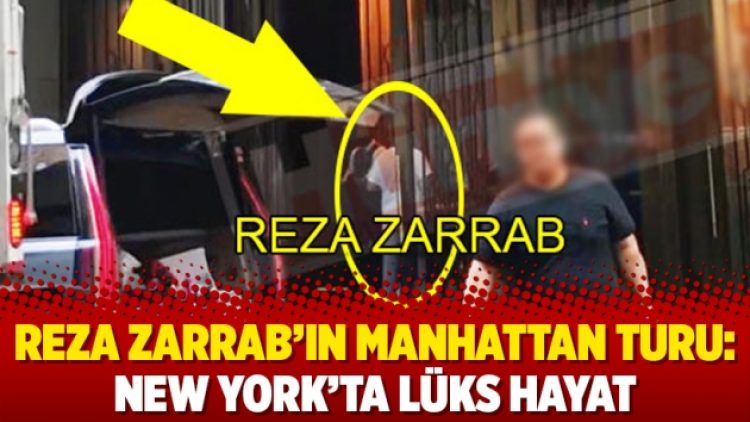 Reza Zarrab’ın Manhattan turu: New York’ta lüks hayat
