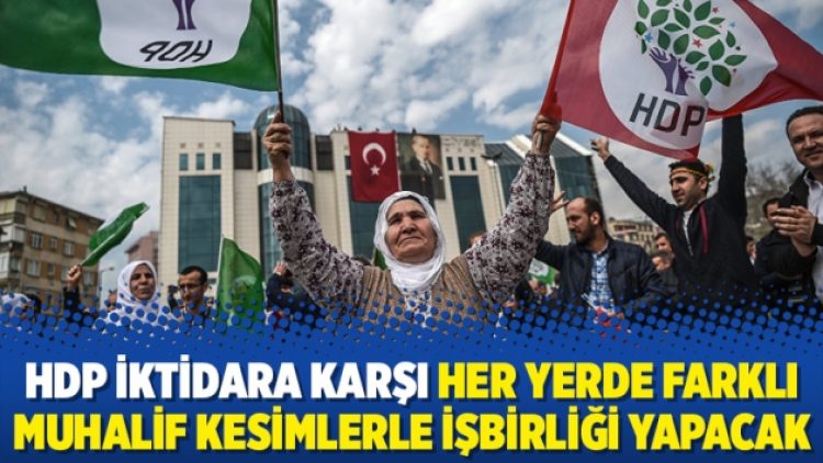 HDP İktidara karşı her yerde farklı muhalif kesimlerle işbirliği yapacak