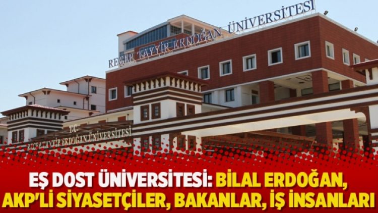 Eş dost üniversitesi: Bilal Erdoğan, AKP’li siyasetçiler, bakanlar, iş insanları