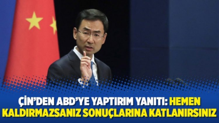 Çin’den ABD’ye yaptırım yanıtı: Hemen kaldırmazsanız sonuçlarına katlanırsınız
