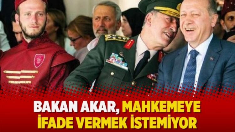 Bakan Akar, mahkemeye ifade vermek istemiyor