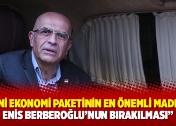 Yeni ekonomi paketinin en önemli maddesi Enis Berberoğlu’nun bırakılması