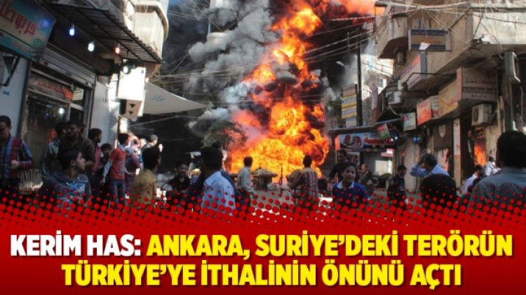 Kerim Has: Ankara, Suriye’deki terörün Türkiye’ye ithalinin önünü açtı