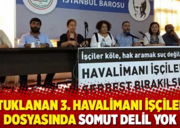 Tutuklanan 3. Havalimanı işçilerin dosyasında somut delil yok