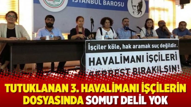 Tutuklanan 3. Havalimanı işçilerin dosyasında somut delil yok