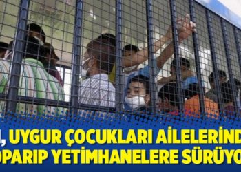 Çin Uygur çocukları ailelerinden koparıp yetimhanelere sürüyor
