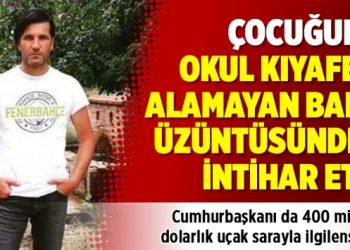 Çocuğuna okul kıyafeti alamayan baba üzüntüsünden intihar etti