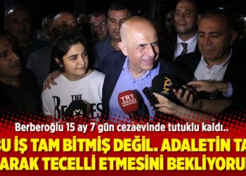 Berberoğlu: Adaletin tam olarak tecellisini bekliyorum