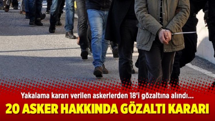 20 asker hakkında gözaltı kararı
