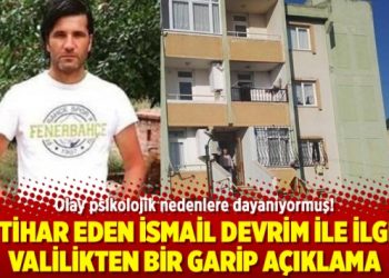 İntihar eden İsmail Devrim ile ilgili valilikten bir garip açıklama