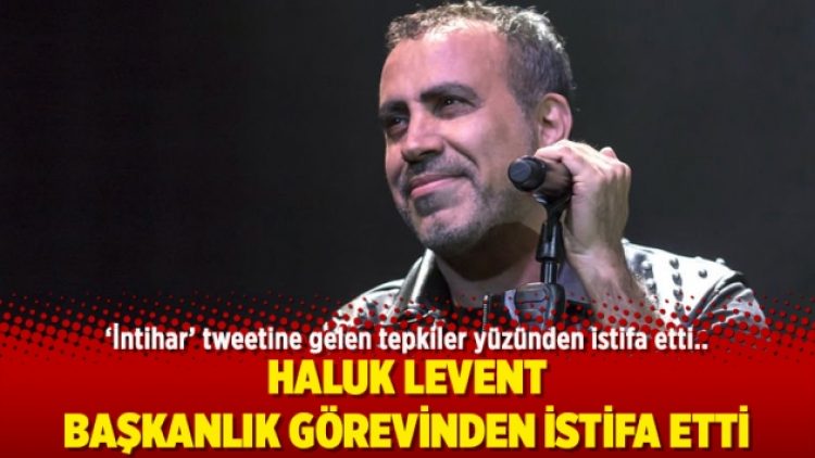 Haluk Levent, başkanlık görevinden istifa etti